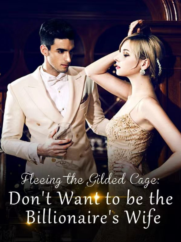 Fleeing the Gilded Cage Don't Want to be the Billionaire's Wife Read Online Free